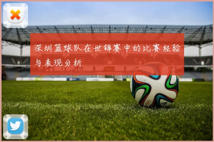 深圳篮球队在世锦赛中的比赛经验与表现分析