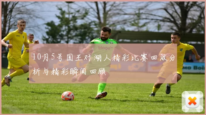 10月5号国王对湖人精彩比赛回放分析与精彩瞬间回顾