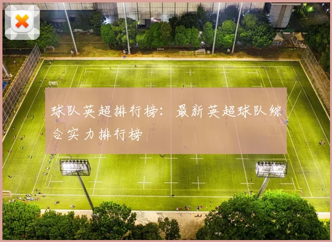 球队英超排行榜：最新英超球队综合实力排行榜