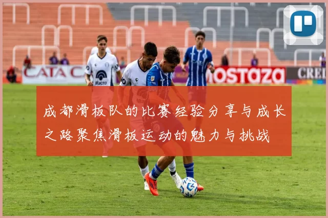 成都滑板队的比赛经验分享与成长之路聚焦滑板运动的魅力与挑战