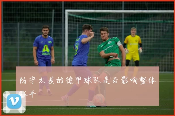 防守太差的德甲球队是否影响整体水平