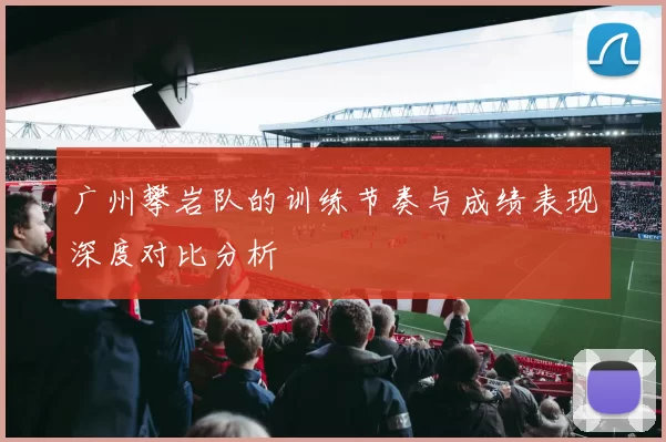 广州攀岩队的训练节奏与成绩表现深度对比分析