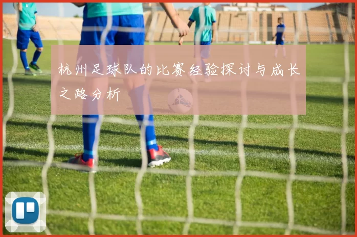 杭州足球队的比赛经验探讨与成长之路分析