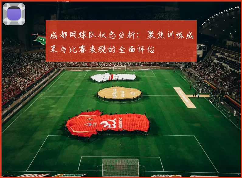 成都网球队状态分析：聚焦训练成果与比赛表现的全面评估