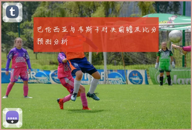 巴伦西亚与韦斯卡对决前瞻及比分预测分析