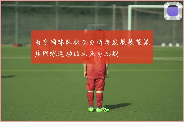 南京网球队状态分析与发展展望聚焦网球运动的未来与挑战
