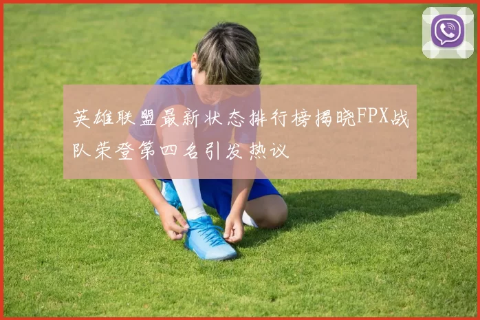 英雄联盟最新状态排行榜揭晓FPX战队荣登第四名引发热议