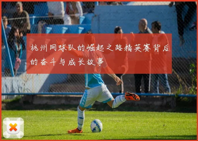 杭州网球队的崛起之路精英赛背后的奋斗与成长故事