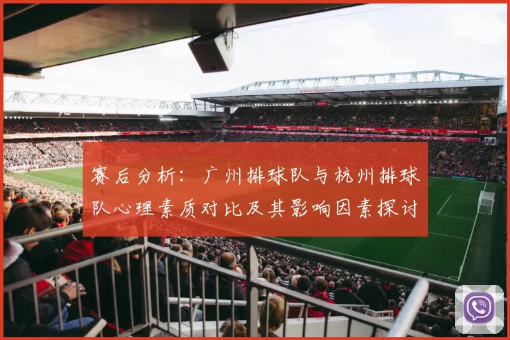 赛后分析：广州排球队与杭州排球队心理素质对比及其影响因素探讨