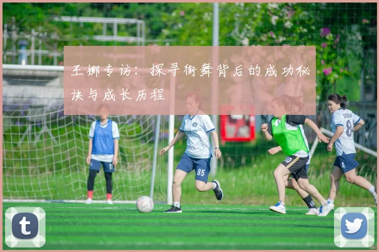 王娜专访：探寻街舞背后的成功秘诀与成长历程